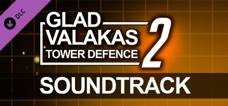 Купить ключ дешево GLAD VALAKAS TOWER DEFENCE 2. Soundtrack