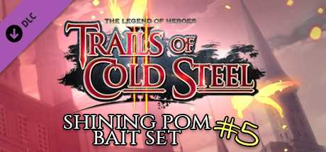Купить ключ дешево The Legend of Heroes. Trails of Cold Steel II. Shining Pom Bait Set 5
